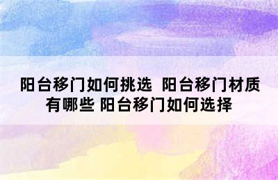 阳台移门如何挑选  阳台移门材质有哪些 阳台移门如何选择